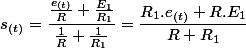 s_{(t)}=\dfrac{\frac{e_{(t)}}{R}+\frac{E_{1}}{R_{1}}}{\frac{1}{R}+\frac{1}{R_{1}}}=\dfrac{R_{1}.e_{(t)}+R.E_{1}}{R+R_{1}}